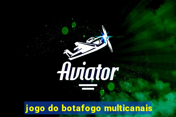 jogo do botafogo multicanais